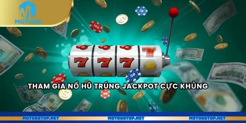 Tham gia nổ hũ trúng jackpot cực khủng