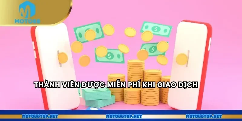 Thành viên được miễn phí khi giao dịch